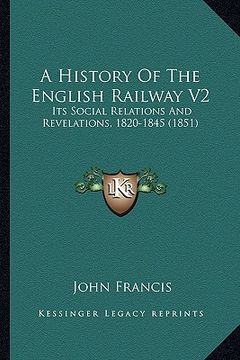 portada a history of the english railway v2: its social relations and revelations, 1820-1845 (1851) (en Inglés)