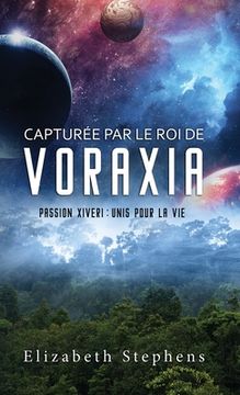 portada Capturée par le Roi de Voraxia: Passion Xiveri, T1 (Passion Xiveri: Unis Pour La Vie) (French Edition)