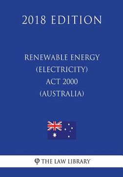 portada Renewable Energy (Electricity) Act 2000 (Australia) (2018 Edition) (in English)