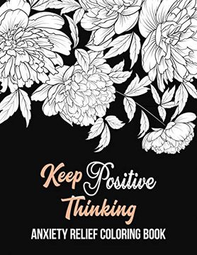 portada Keep Positive Thinking Anxiety Relief Coloring Book: A Coloring Book for Grown-Ups Providing Relaxation and Encouragement, Anti Stress Beginner-Friendly Relaxing & Creative art Activities (en Inglés)