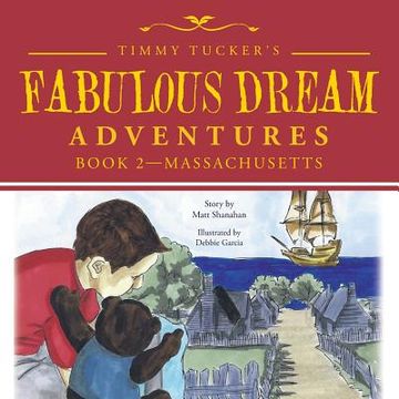 portada Timmy Tucker'S Fabulous Dream Adventures: Book 2-Massachusetts (en Inglés)