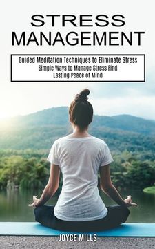 portada Stress Management: Simple Ways to Manage Stress Find Lasting Peace of Mind (Guided Meditation Techniques to Eliminate Stress) (in English)