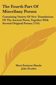 portada the fourth part of miscellany poems: containing variety of new translations of the ancient poets, together with several original poems (1716) (in English)