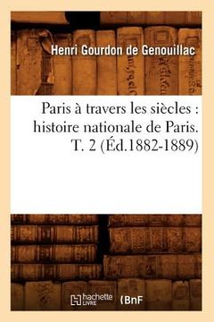 portada Paris À Travers Les Siècles: Histoire Nationale de Paris. T. 2 (Éd.1882-1889) (en Francés)