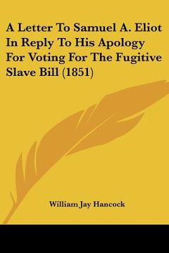 portada a letter to samuel a. eliot in reply to his apology for voting for the fugitive slave bill (1851) (en Inglés)