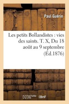 portada Les Petits Bollandistes: Vies Des Saints. T. X, Du 18 Août Au 9 Septembre (Éd.1876) (en Francés)