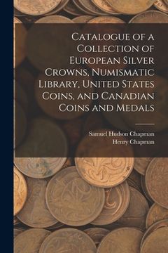 portada Catalogue of a Collection of European Silver Crowns, Numismatic Library, United States Coins, and Canadian Coins and Medals (en Inglés)