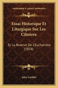 portada Essai Historique Et Liturgique Sur Les Ciboires: Et La Reserve De L'Eucharistie (1858) (en Francés)