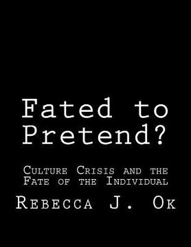 portada Fated to Pretend?: Culture Crisis and the Fate of the Individual (en Inglés)