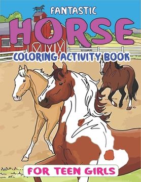 portada Fantastic Horse Coloring Activity Book for Teen Girls: Amazing Coloring Workbook Game For Learning, Horse Coloring Book, Dot to Dot, Mazes, Word Searc (en Inglés)