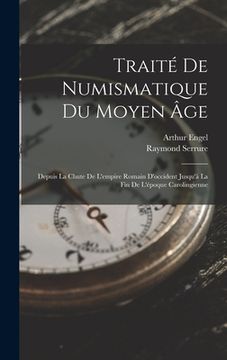 portada Traité De Numismatique Du Moyen Âge: Depuis La Chute De L'empire Romain D'occident Jusqu'à La Fin De L'époque Carolingienne (en Francés)