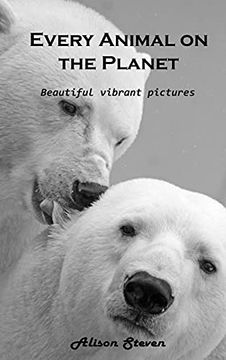 portada Every Animal on the Planet: Beautiful Vibrant Pictures (en Inglés)
