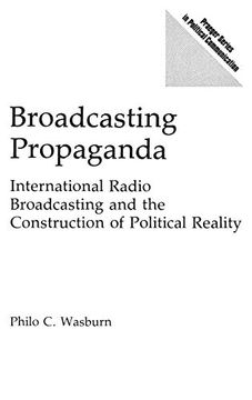 portada Broadcasting Propaganda: International Radio Broadcasting and the Construction of Political Reality (Praeger Series in Political Communication (Hardcover)) (in English)