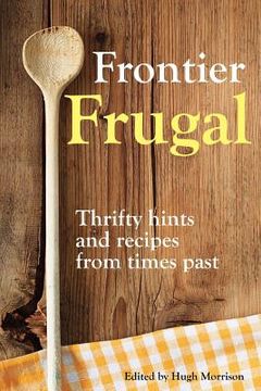 portada Frontier Frugal: Thrifty Hints and Recipes from Times Past (en Inglés)