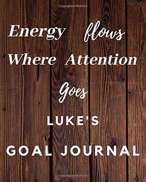 portada Energy Flows Where Attention Goes Luke's Goal Journal: 2020 new Year Planner Goal Journal Gift for Luke 