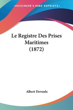 portada Le Registre Des Prises Maritimes (1872) (en Francés)