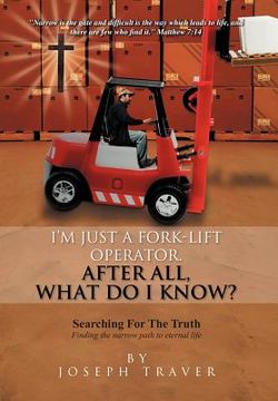portada i`m just a fork-lift operator. after all, what do i know ? (in English)
