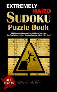 portada Extremely Hard Sudoku Puzzle Book: 300 Diabolical Puzzles That Will Drive You Crazy (For Adults And Seniors Who Are Seeking A Short Life Span) (in English)