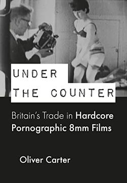 portada Under the Counter: Britain's Trade in Hardcore Pornographic 8mm Films (in English)