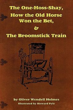 portada the one-hoss-shay, how the old horse won the bet, & the broomstick train (en Inglés)