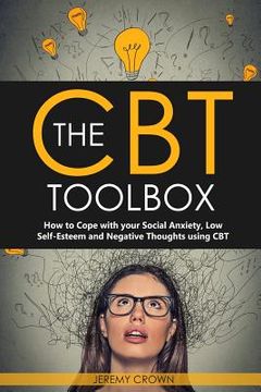 portada The CBT Toolbox: How to Cope with Your Social Anxiety, Low Self-Esteem and Negative Thoughts Using CBT (en Inglés)