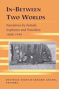 portada In-Between Two Worlds: Narratives by Female Explorers and Travellers, 1850-1945