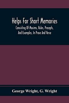portada Helps for Short Memories: Consisting of Maxims, Rules, Precepts, and Examples, in Prose and Verse: Selected From the Most Admir'D Authors, for the Improvement of Younger Minds (en Inglés)