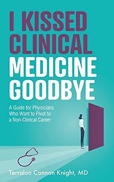 portada I Kissed Clinical Medicine Goodbye: A Guide for Physicians who Want to Pivot to a Non-Clinical Career (in English)