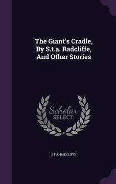 portada The Giant's Cradle, By S.t.a. Radcliffe, And Other Stories (en Inglés)
