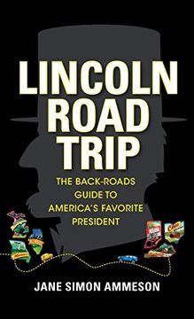 portada Lincoln Road Trip: The Back-Roads Guide to America's Favorite President (en Inglés)