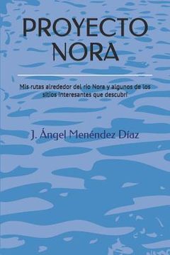 portada Proyecto Nora: Mis rutas alrededor del río Nora y algunos de los sitios interesantes que descubrí (in Spanish)