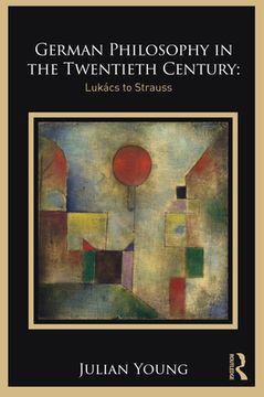 portada German Philosophy in the Twentieth Century: Lukács to Strauss 
