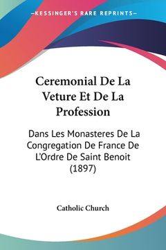 portada Ceremonial De La Veture Et De La Profession: Dans Les Monasteres De La Congregation De France De L'Ordre De Saint Benoit (1897) (en Francés)