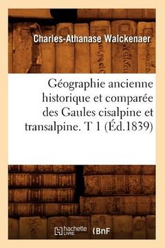 portada Géographie Ancienne Historique Et Comparée Des Gaules Cisalpine Et Transalpine. T 1 (Éd.1839) (in French)