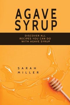 portada Agave Syrup: Discover All Recipes You Can Do With Agave Syrup (en Inglés)