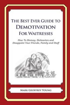 portada The Best Ever Guide to Demotivation for Waitresses: How To Dismay, Dishearten and Disappoint Your Friends, Family and Staff (en Inglés)