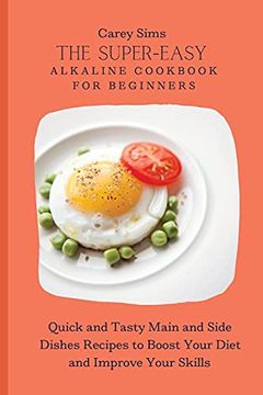 portada The Super-Easy Alkaline Cookbook for Beginners: Quick and Tasty Main and Side Dishes Recipes to Boost Your Diet and Improve Your Skills (in English)