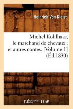 portada Michel Kohlhaas, Le Marchand de Chevaux: Et Autres Contes. [Volume 1] (Éd.1830) (en Francés)