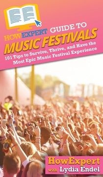 portada HowExpert Guide to Music Festivals: 101 Tips to Survive, Thrive, and Have the Most Epic Music Festival Experience (en Inglés)