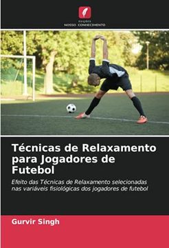 portada Técnicas de Relaxamento Para Jogadores de Futebol: Efeito das Técnicas de Relaxamento Selecionadas nas Variáveis Fisiológicas dos Jogadores de Futebol (en Portugués)
