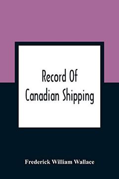 portada Record of Canadian Shipping: A List of Square-Rigged Vessels, Mainly 500 Tons and Over, Built in the Eastern Provinces of British North America From the Year 1786 to 1920 (en Inglés)