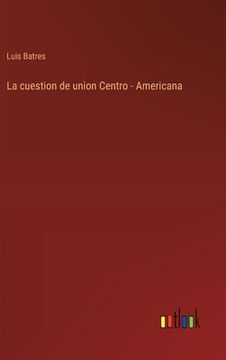 portada La cuestion de union Centro - Americana