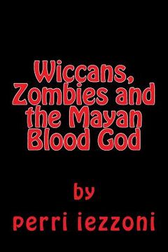 portada Wiccans, Zombies and the Mayan Blood God (in English)