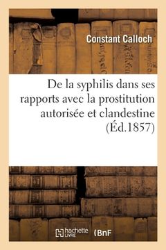 portada de la Syphilis Dans Ses Rapports Avec La Prostitution Autorisée Et Clandestine: Rapport Fait À M. Le Maire de Nantes Au Nom de la Section de Médecine (in French)