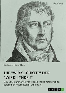 portada Die Wirklichkeit der Wirklichkeit. Eine Strukturanalyse von Hegels Modalitäten-Kapitel aus seiner Wissenschaft der Logik (en Alemán)