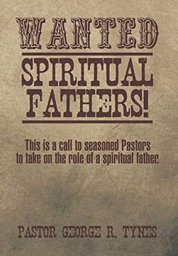 portada Wanted: Spiritual Fathers! This is a Call to Seasoned Pastors to Take on the Role of a Spiritual Father. (en Inglés)