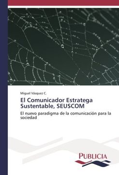portada El Comunicador Estratega Sustentable, SEUSCOM: El nuevo paradigma de la comunicación para la sociedad (Spanish Edition)