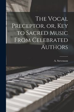 portada The Vocal Preceptor, or, Key to Sacred Music From Celebrated Authors [microform] (en Inglés)