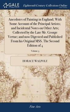 portada Anecdotes of Painting in England; With Some Account of the Principal Artists; and Incidental Notes on Other Arts; Collected by the Late Mr. George Ver (en Inglés)