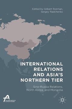 portada International Relations and Asia's Northern Tier: Sino-Russia Relations, North Korea, and Mongolia